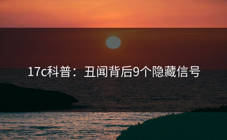 17c科普：丑闻背后9个隐藏信号
